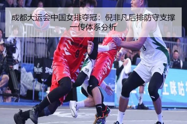 成都大运会中国女排夺冠：倪非凡后排防守支撑一传体系分析